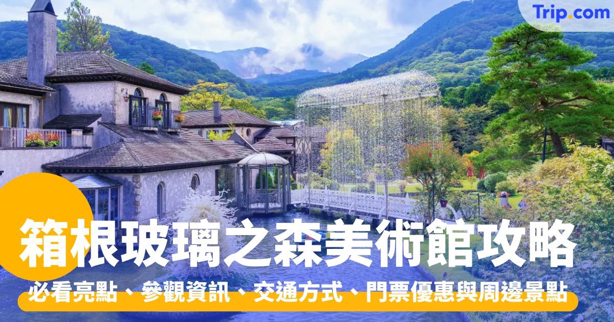 箱根玻璃之森美術館：必看亮點、交通方式、門票優惠與周邊景點 | Trip.com
