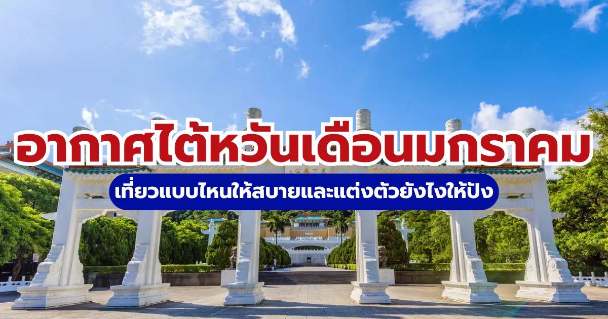 อากาศไต้หวันเดือนมกราคม 2569: เช็กอุณหภูมิ 4 เมืองฮิต และวิธีแต่งตัว | Trip.com