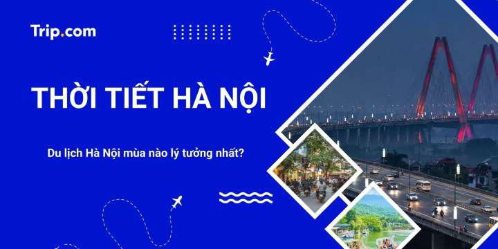 Thời tiết Hà Nội 2026: Kinh nghiệm du lịch 4 mùa | Trip.com