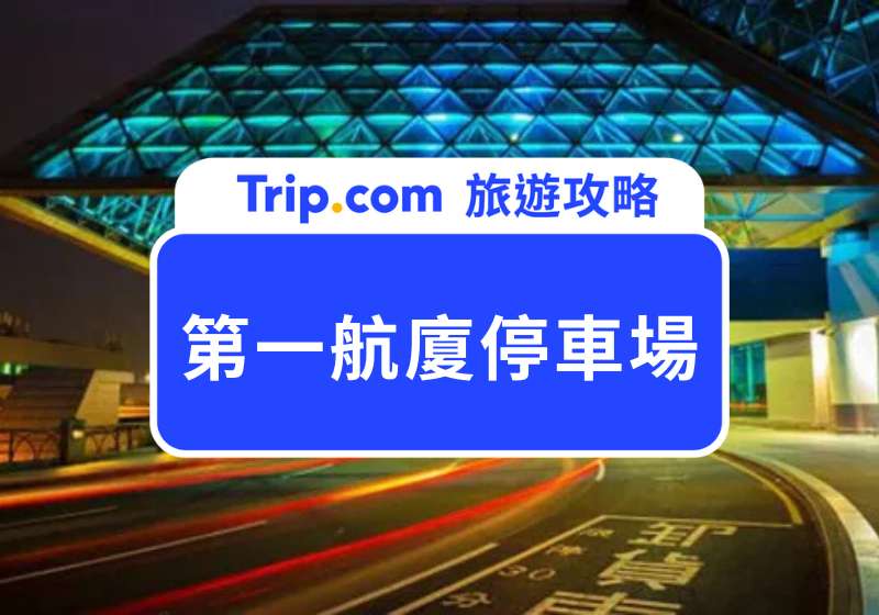 桃園機場第一航廈停車場全攻略：收費標準、優惠一次看！ | Trip.com