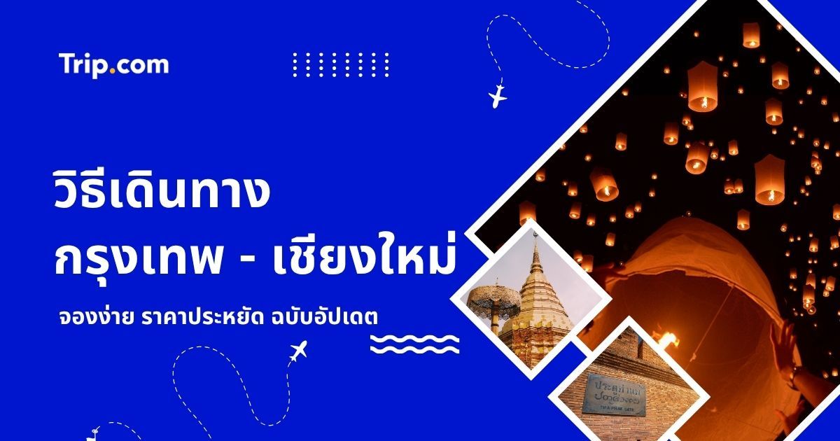 เดินทางจากกรุงเทพไปเชียงใหม่ 2569: สรุปวิธีเดินทางและจองตั๋วถูก | Trip.com