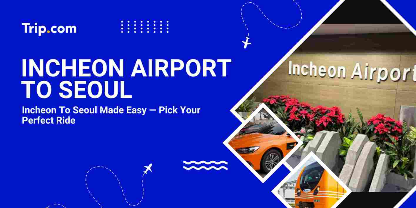 Best Way to Get from Incheon Airport to Seoul City | Trip.com