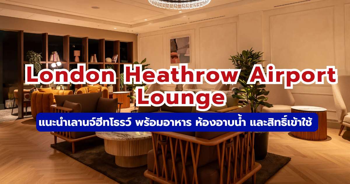 รีวิว London Heathrow Airport Lounge 2569: รวมวิธีเข้า Priority Pass, JAL และสิทธิ์ล่าสุด | Trip.com