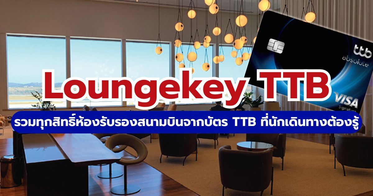 สรุปวิธีใช้ LoungeKey TTB เข้าห้องรับรองสนามบินฟรี 2569 บัตรไหนได้บ้าง? | Trip.com