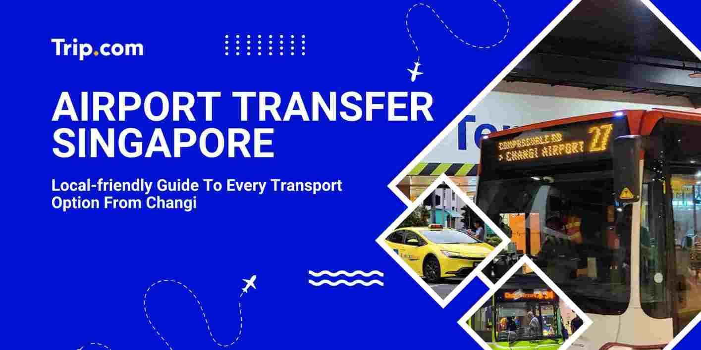 Airport Transfer Singapore Guide: How to Get from Changi Airport to City | Trip.com