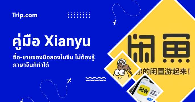 วิธีใช้ Xianyu 2569: แอปปลาเหลืองรวมของถูกจากจีน พร้อมวิธีสั่งกลับไทย | Trip.com