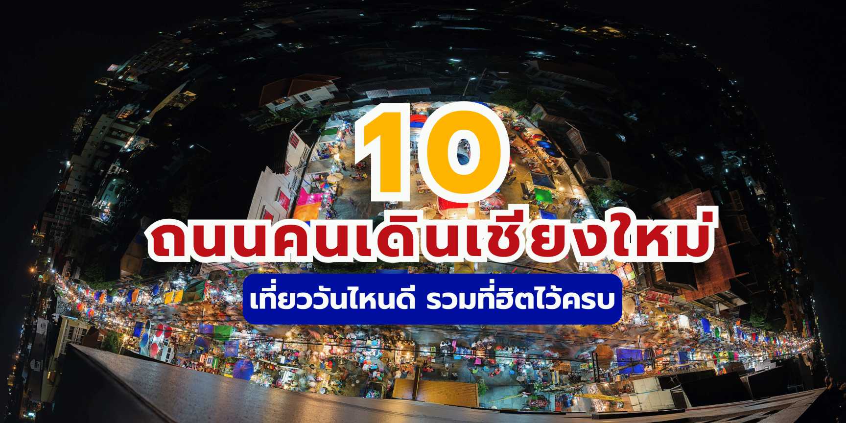 10 ถนนคนเดินเชียงใหม่: เวลาเปิด-ปิด แผนที่ และของกินเด็ด 