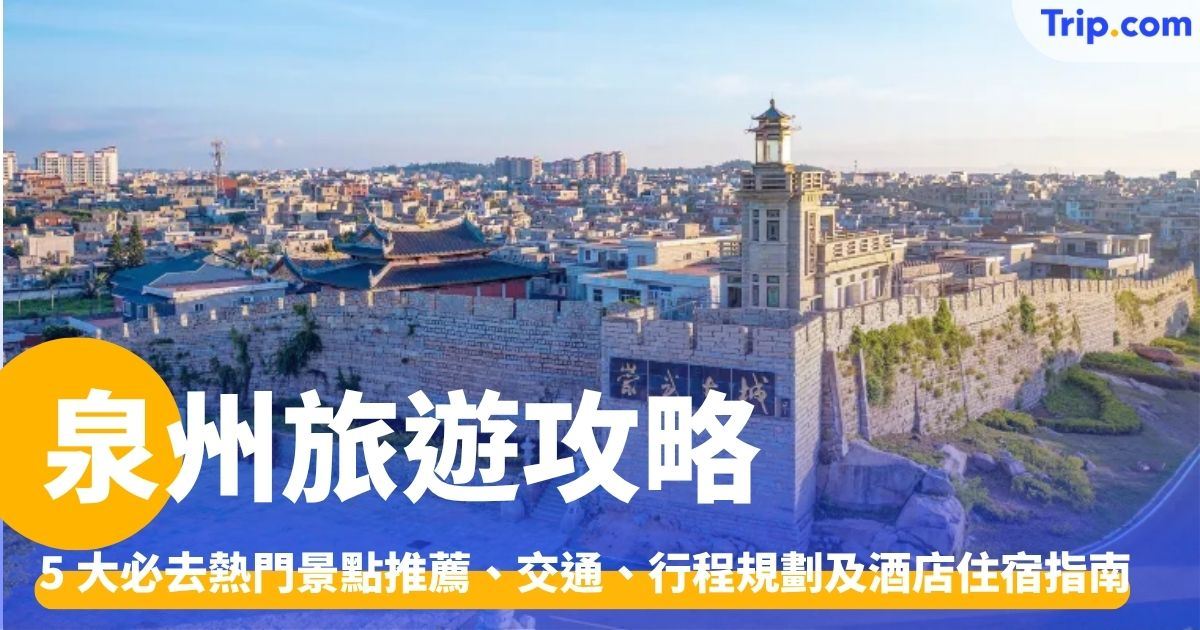 泉州旅遊自由行攻略：景點推薦、交通、行程規劃及酒店住宿指南 | Trip.com