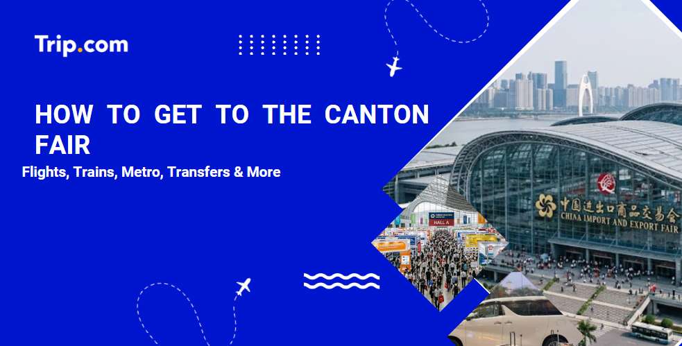How to Get to the Canton Fair: Flights, Trains, Metro, Transfers