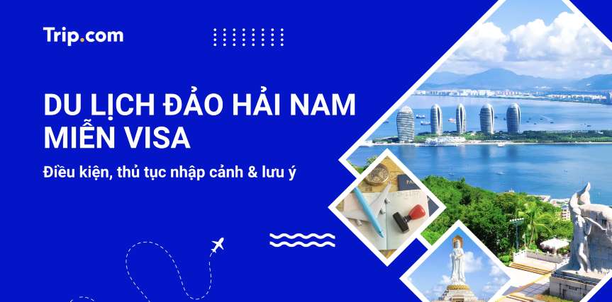 Du lịch đảo Hải Nam có cần visa không? Quy định mới nhất 2026 | Trip.com