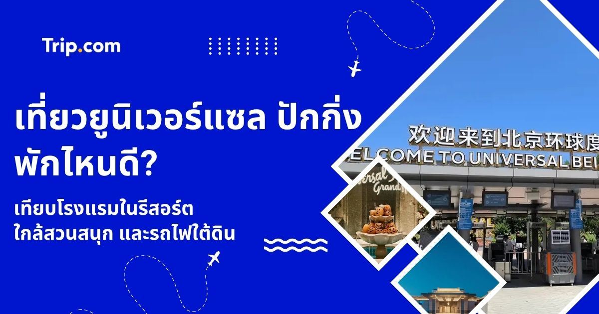 เที่ยวยูนิเวอร์แซล ปักกิ่ง พักไหนดี? เทียบโรงแรมในรีสอร์ต ใกล้สวนสนุก และรถไฟใต้ดิน