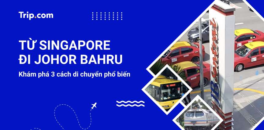 Từ Singapore đi Johor Bahru: 3 cách đi & kinh nghiệm 2026 | Trip.com