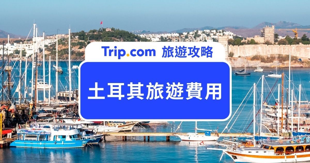 【2026 土耳其旅遊費用】土耳其自由行預算怎麼抓？機票、住宿、交通、餐費攻略 | Trip.com