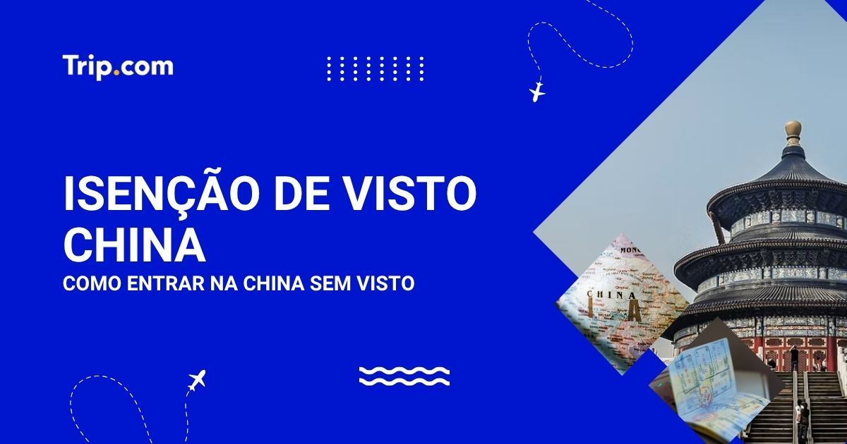 Isenção de visto China: Como entrar na China sem visto | Trip.com