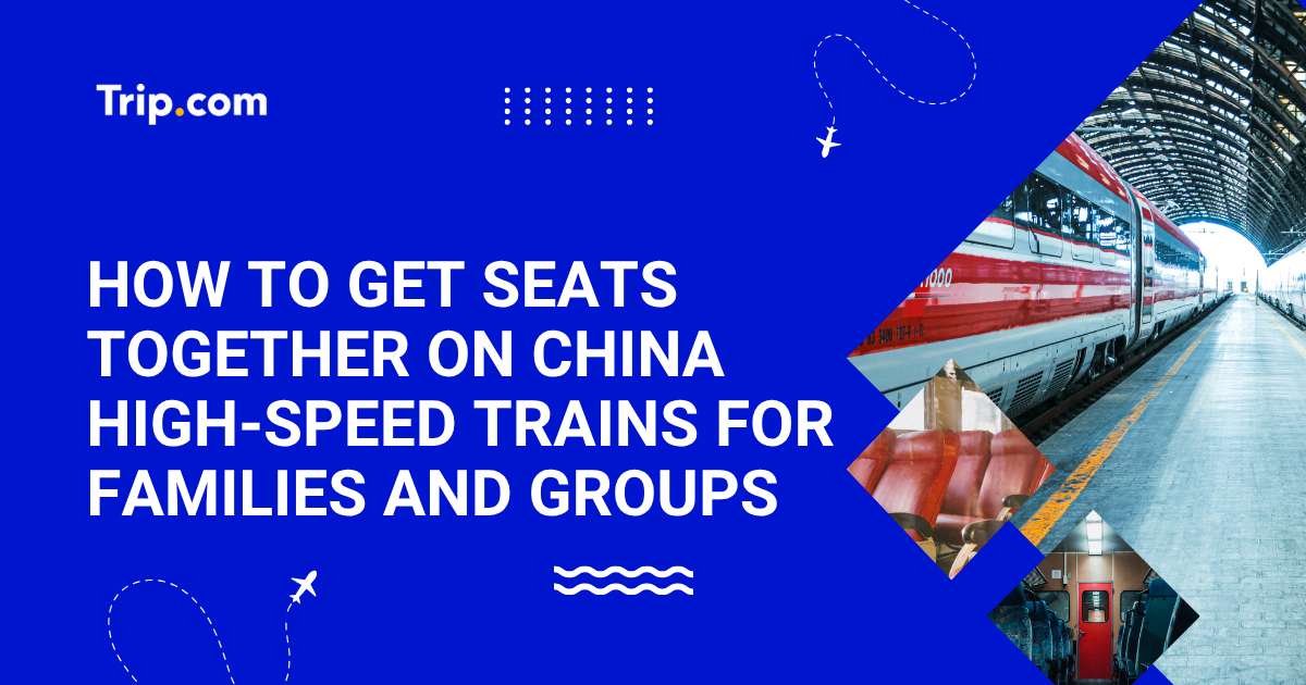 How to Get Seats Together on China High-Speed Trains for Families and Groups