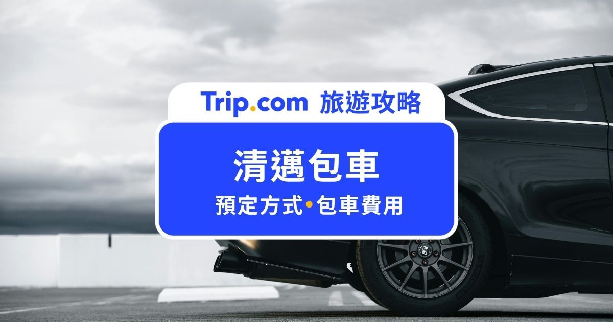 【2026  清邁包車指南】清邁包車費用、預訂方式與熱門包車一日遊整理 | Trip.com