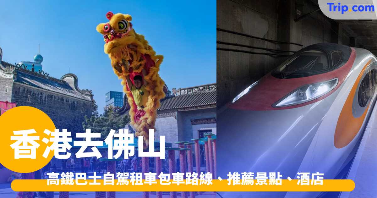 香港去佛山 2026 － 高鐵巴士自駕租車包車路線 | Trip.com