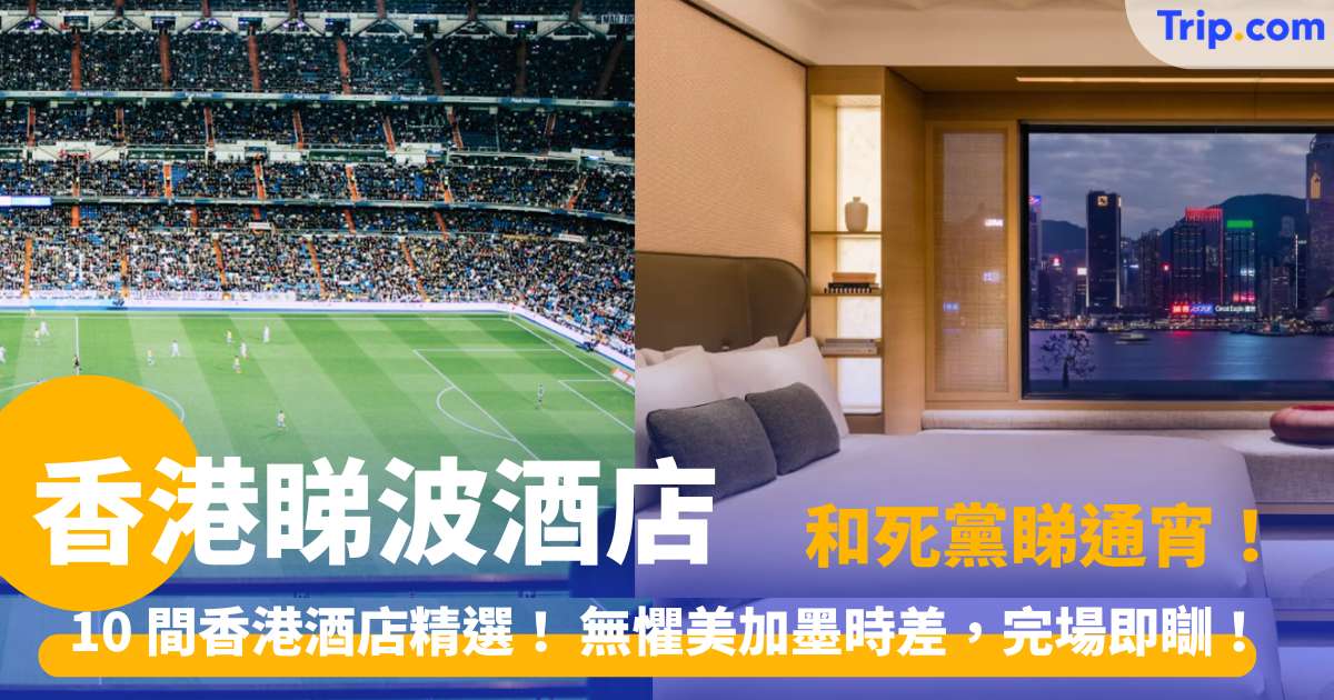 香港睇波酒店 | 和死黨通宵看世界盃？10 間香港酒店精選！ 無懼美加墨時差，完場即瞓、宵夜直送！ | Trip.com
