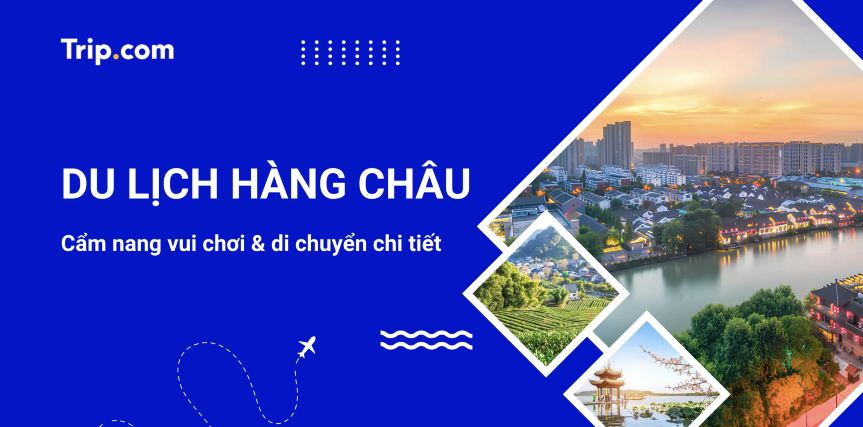 Du lịch Hàng Châu: Đi đâu, làm gì & mẹo du lịch chi tiết 2026 | Trip.com
