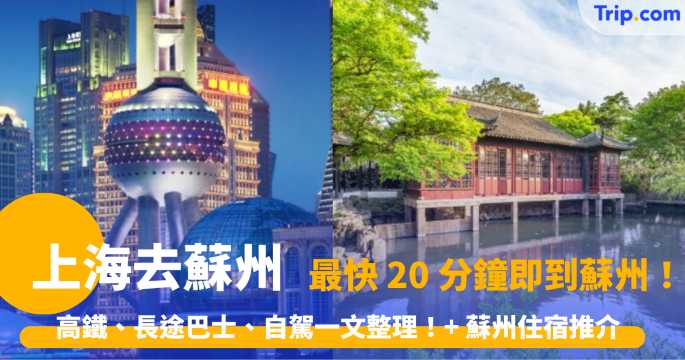 上海去蘇州  2026 高鐵、長途巴士、自駕一文整理！最快 20 分鐘即到蘇州！ | Trip.com