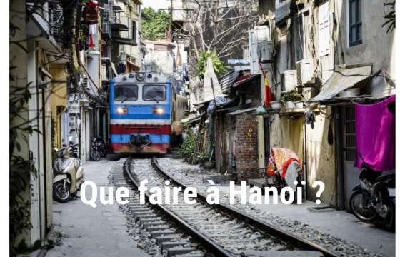 Que faire à Hanoï ? Activités et sites incontournables