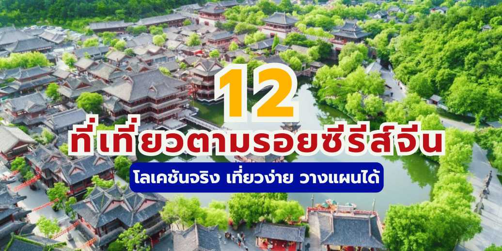 ปักหมุด! 12 ที่เที่ยวตามรอยซีรีย์จีน (ครบทั้งย้อนยุคและปัจจุบัน)
