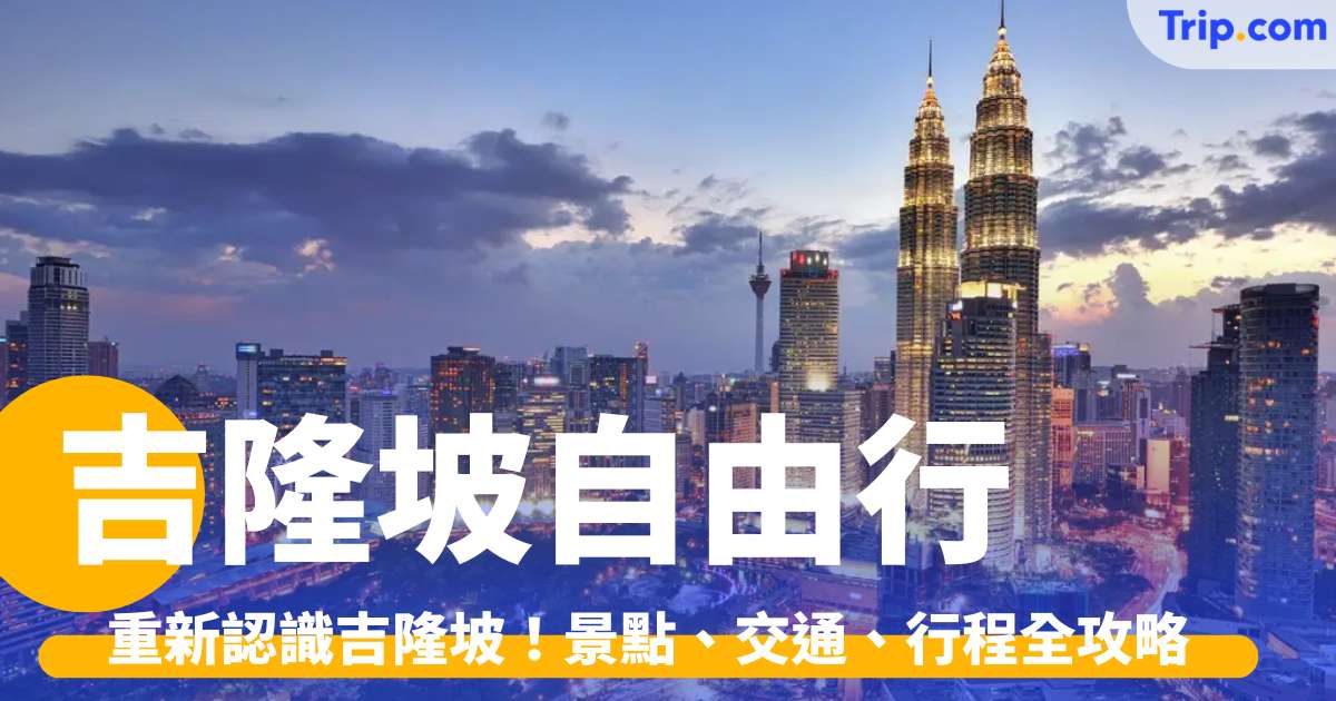 吉隆坡自由行 2026：最新景點、交通攻略，讓你重新認識吉隆坡！ | Trip.com