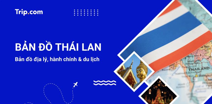 Bản đồ Thái Lan: Địa lý, hành chính & du lịch mới nhất 2026 | Trip.com