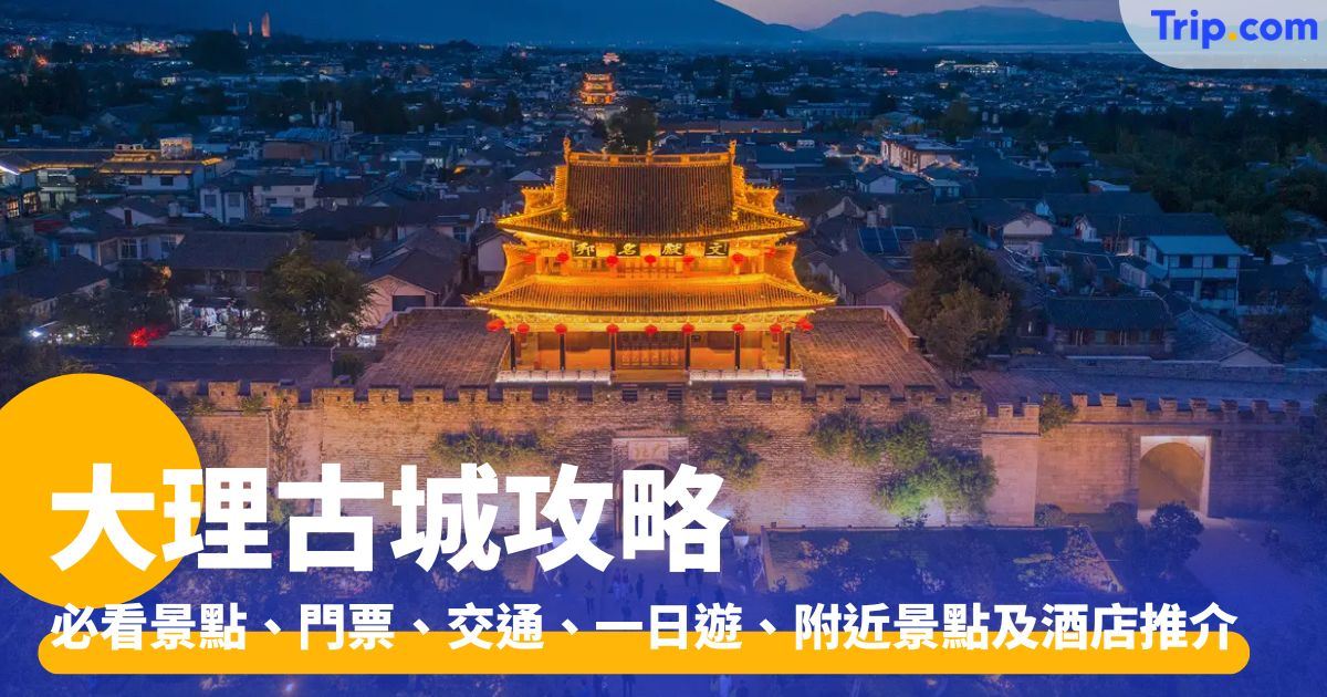 大理古城 2026：必看景點、門票、交通、一日遊 | Trip.com