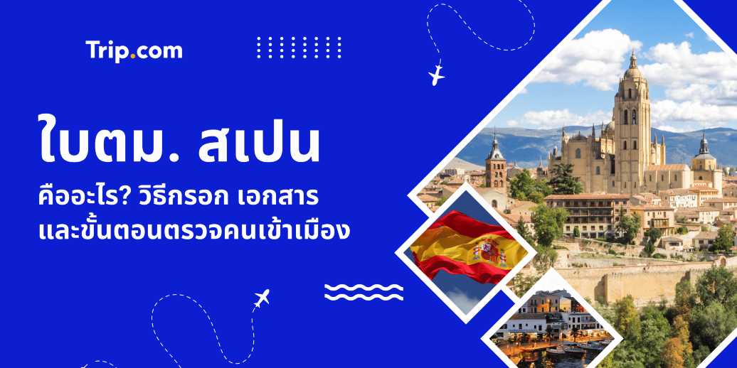 ใบตม. สเปน คืออะไร? วิธีกรอก เอกสาร และขั้นตอนตรวจคนเข้าเมือง อัปเดต 2569