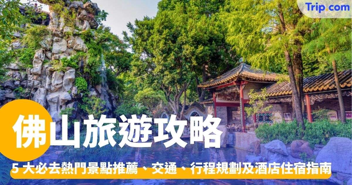 佛山自由行攻略：景點推薦、交通、行程規劃及酒店住宿指南 | Trip.com