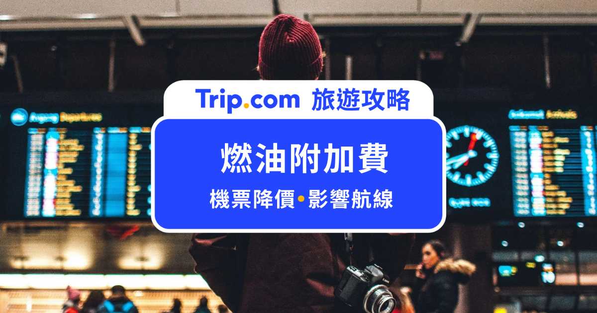 燃油附加費降價！油價下跌好消息，暑假出國機票降價，6/7 再買更划算 | Trip.com