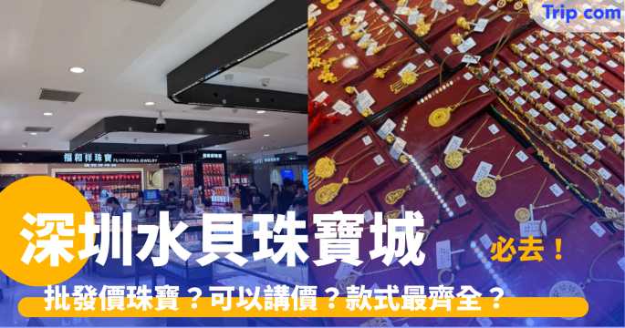 深圳水貝珠寶城 2026 批發價珠寶？可以講價？款式最齊全？ | Trip.com