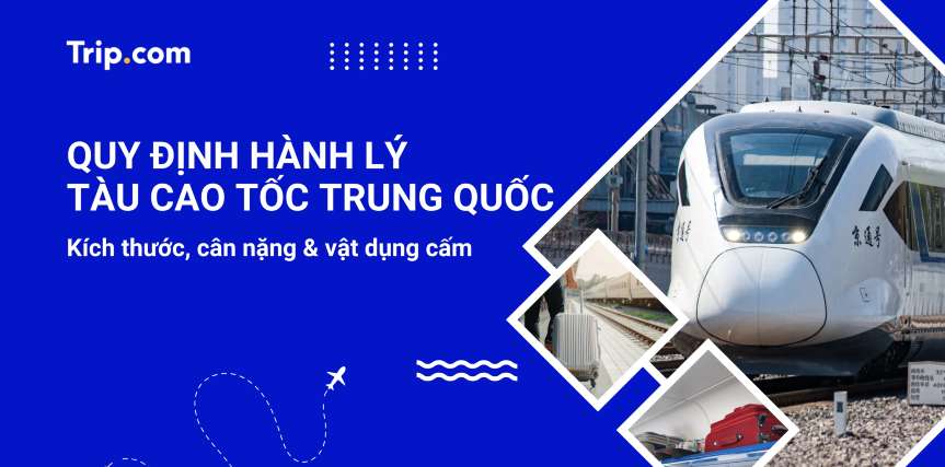 Quy định hành lý tàu cao tốc Trung Quốc 2026: Kích thước, Cân nặng & Danh sách Cấm | Trip.com