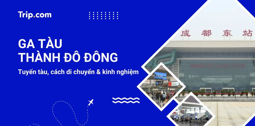 Ga tàu Thành Đô Đông: Cẩm nang di chuyển, cách mua vé & kinh nghiệm 2026