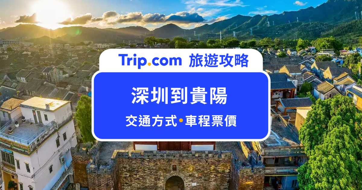 深圳到貴陽交通攻略｜高鐵、飛機、運、票價與車程時間一次看！