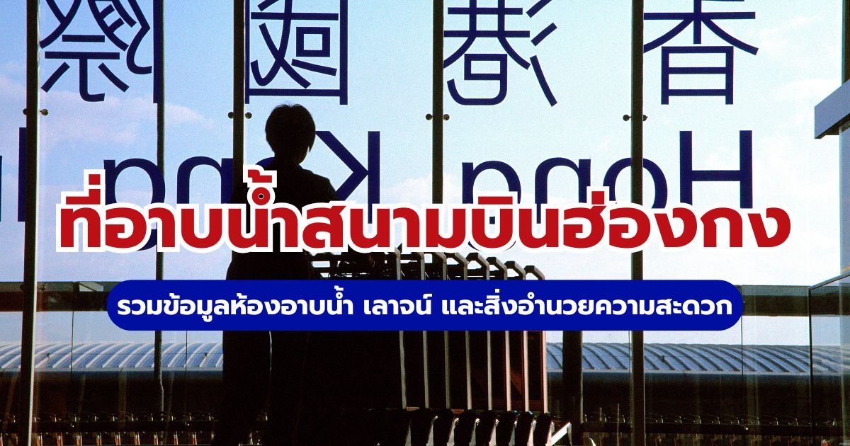 ที่อาบน้ำสนามบินฮ่องกง 2569: ราคา พิกัด เลาจน์ และวิธีใช้ | Trip.com