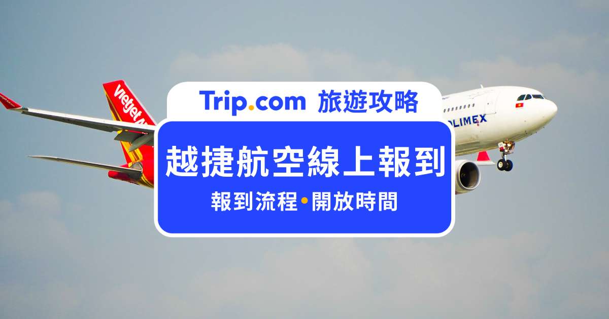 越捷航空線上報到：免排隊超方便！報到流程、開放時間與失敗原因一次搞定 | Trip.com