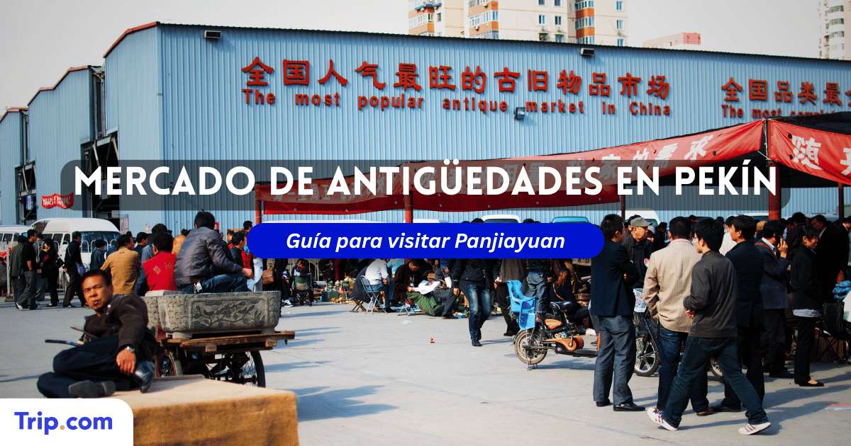 Mercado de Antigüedades en Pekín: Guía para visitar Panjiayuan