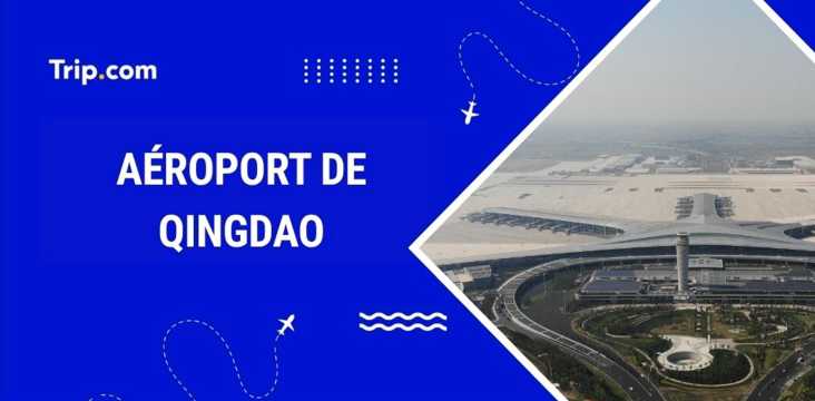 Aéroport de Qingdao : accès, services et infos pratiques