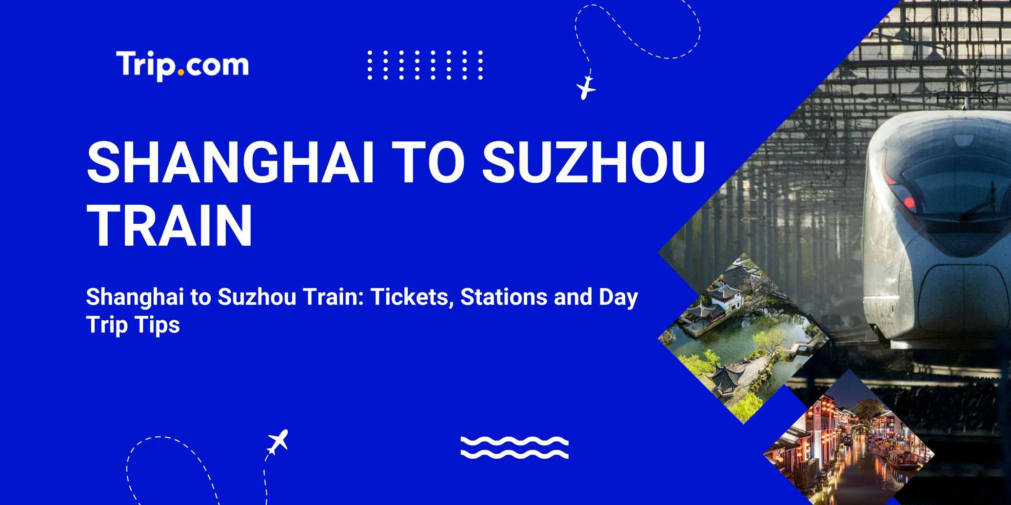 Shanghai to Suzhou Train: Tickets, Stations and Day Trip Tips | Trip.com