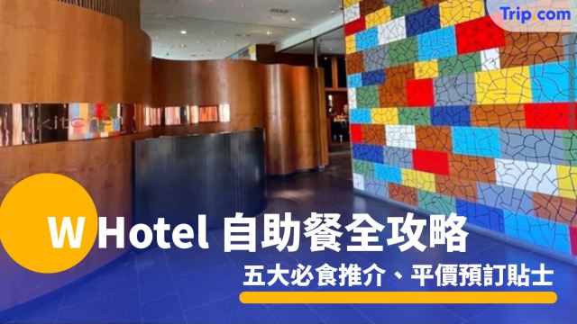 W hotel 自助餐全攻略 五大必食推介、平價預訂貼士 | Trip.com