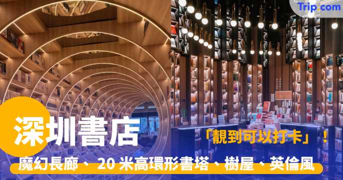 深圳書店 2026 「靚到可以打卡」！魔幻長廊‌、 20 米高環形書塔‌、樹屋、英倫風 | Trip.com
