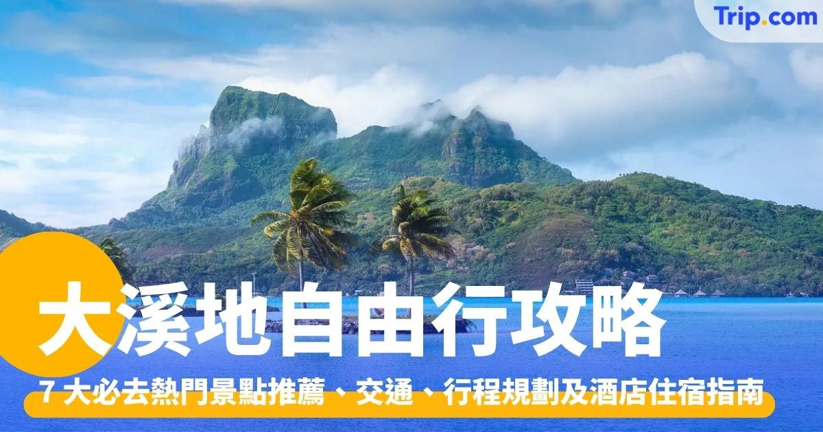 大溪地自由行：行前準備、5 天 4 夜行程規劃、景點美食推介 | Trip.com