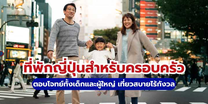 10 ที่พักญี่ปุ่นสำหรับครอบครัว 2569: ครบทุกสไตล์ จองง่ายที่ Trip.com