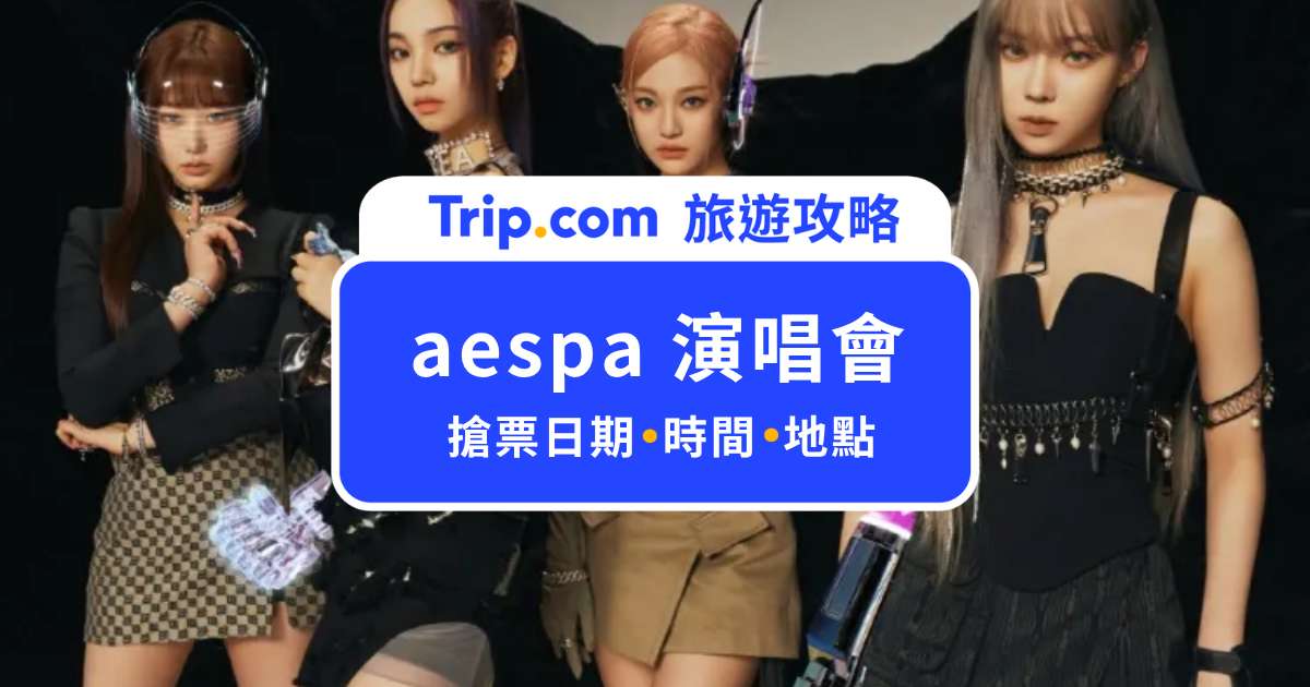 2026 aespa 台北演唱會攻略：大巨蛋門票開賣、座位圖與交通總整理 | Trip.com
