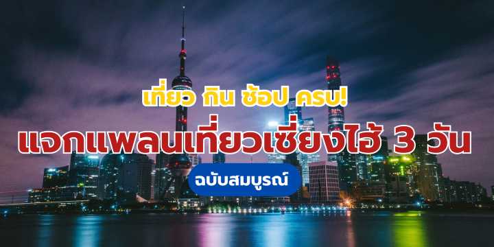 แพลนเที่ยวเซี่ยงไฮ้ 3 วัน (2569) | แจกแผนที่เที่ยว-กิน-ช้อปครบ