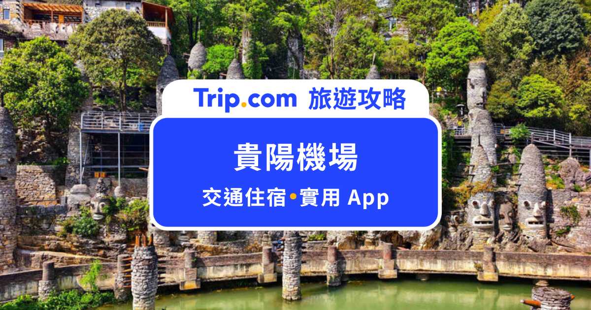 貴陽機場攻略｜交通、住宿與實用 App 一次看 | Trip.com