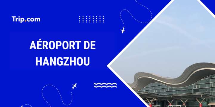 Aéroport de Hangzhou : accès, services et infos pratiques