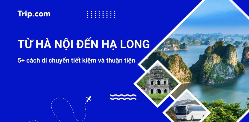 Từ Hà Nội đến Hạ Long bao nhiêu km? Top 5+ cách di chuyển & Giá vé 2026 | Trip.com